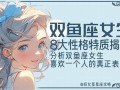 双鱼座女生的性格(双鱼座女生的性格特点)