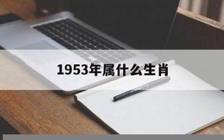 1953年属什么(1953年是龙年还是蛇年)