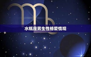 水瓶座男生性格特点(水瓶座男生性格特点以及弱点)